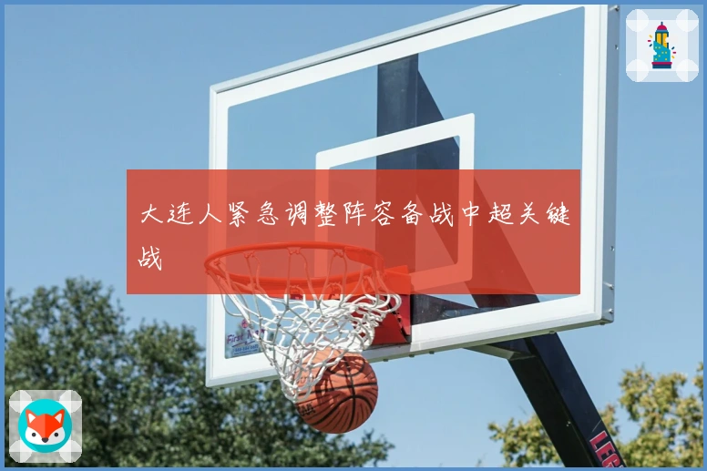 大连人紧急调整阵容备战中超关键战