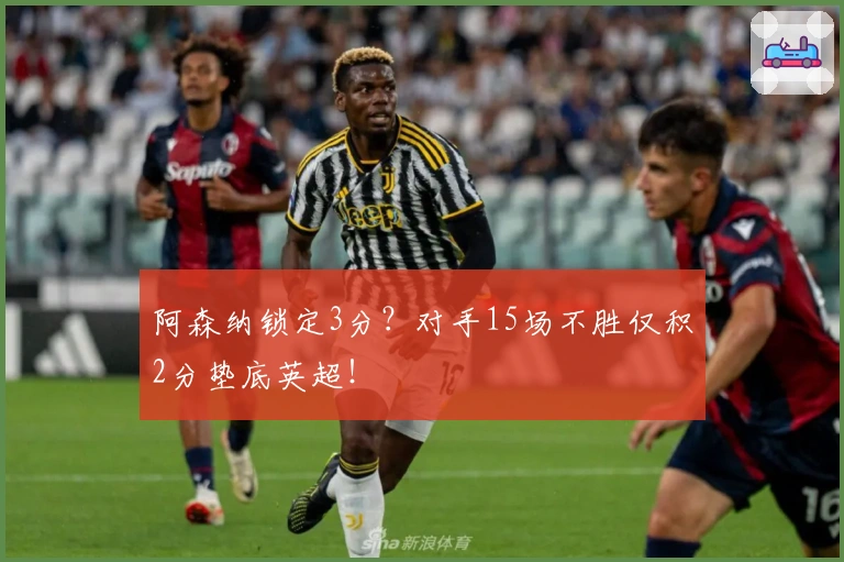 阿森纳锁定3分？对手15场不胜仅积2分垫底英超！